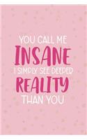 You Call Me Insane I Simply See Deeper Reality Than You