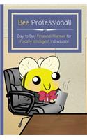 Bee Professional! Day to Day Financial Planner for Fiscally Intelligent Individuals!: Cute and Funny Daily Finance Log With Original Design and Interiors! 120 Pages, 6" x 9"