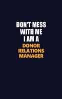 Don't Mess With Me I Am A Donor Relations Manager: Career journal, notebook and writing journal for encouraging men, women and kids. A framework for building your career.