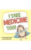 I Take Medicine Too!