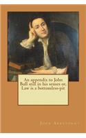 An appendix to John Bull still in his senses or, Law is a bottomless-pit