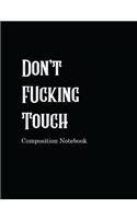 Don't Fucking Touch Composition Notebook
