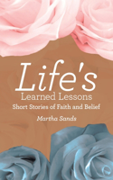 Life's Learned Lessons: Short Stories of Faith and Belief