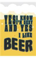 Yes, I Know, I Am Sexy and Yes, I Like Beer: Beer Tasting Journal. Great Gift for Beer Lovers to Note All Tasting Details.