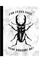 For Fecks Sake Stop Bugging Me: Journal for the Profanity and Bug Lover