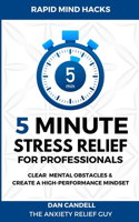 5-Minute Stress Relief For Professionals: Clear Mental Obstacles & Create A High-Performance Mindset