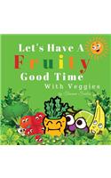 Let's Have A Fruity Good Time With Veggies
