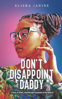 Don't Disappoint Daddy: A Story of Abuse, Abortion and Acceptance in the Beloved