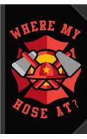 Where My Hose at Funny Fireman Journal Notebook: Blank Lined Ruled for Writing 6x9 120 Pages