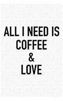 All I Need Is Coffee and Love: A 6x9 Inch Matte Softcover Journal Notebook with 120 Blank Lined Pages and a Funny Caffeine Loving Cover Slogan