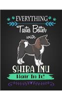 Everything Tastes Better with Shiba Inu Hair in It!: Journal Composition Notebook for Dog and Puppy Lovers