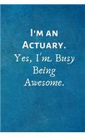 I'm an Actuary. Yes, I'm Busy Being Awesome.