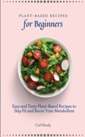 Plant-Based Recipes for Beginners: Easy and Tasty Plant-Based Recipes to Stay Fit and Boost Your Metabolism