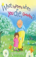 WHAT HAPPENS WHEN YOU DIE GRANDPA