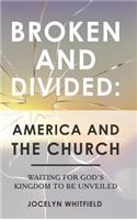 Broken and Divided: America and the Church: Waiting for God's Kingdom to Be Unveiled