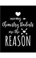 My Chemistry Students Are The Reason: Chemistry Teacher Appreciation Journal Notebook