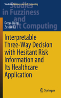 Interpretable Three-Way Decision with Hesitant Risk Information and Its Healthcare Application: (431 Studies in Fuzziness and Soft Computing)