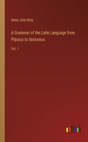 Grammar of the Latin Language from Plautus to Seutonius