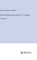 The Paris Sketch Book of Mr. M. A. Titmarsh: in large print