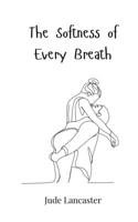 The Softness of Every Breath