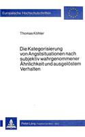 Die Kategorisierung von Angstsituationen nach subjektiv wahrgenommener Aehnlichkeit und ausgeloestem Verhalten: Ein Empirischer Zugang Zur Person-Situation-Interaktion Mittels Einzelfallanalytischer Methoden