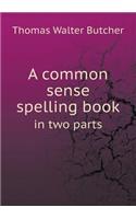 A Common Sense Spelling Book in Two Parts