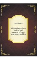 Chronology of the Origin and Progress of Paper and Paper-Making