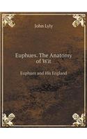 Euphues. the Anatomy of Wit Euphues and His England