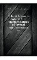 D. Iunii Iuvenalis Saturæ XIII. Thirteen satires of Juvenal Part 1. Introduction, text