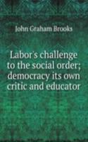 Labor's challenge to the social order; democracy its own critic and educator