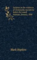 Lectures on the evidences of Christianity microform: before the Lowell Institute, January, 1844