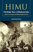 HIMU The Hindu 'Hero' of Medieval India (Against the background of Afghan-Mughal Conflicts)