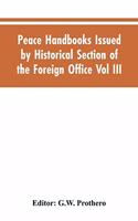 Peace Handbooks Issued by Historical Section of the Foreign Office Vol III.