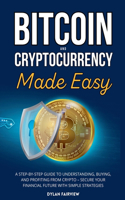 Bitcoin and Cryptocurrency Made Easy: A Step-by-Step Guide to Understanding, Buying, and Profiting from Crypto - Secure Your Financial Future with Simple Strategies
