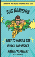 Create Your Own Roach and Insect Killer: Bug Banisher Easy to Use and Make Roach and Insect Kiler/Repellent