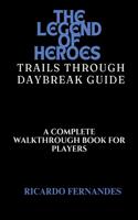 The Legend of Heroes Trails Through Daybreak Guide: A Complete Walkthrough Book for Players