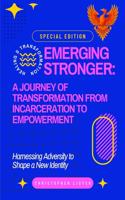 Emerging Stronger: A Journey of Transformation from Incarceration to Empowerment: Harnessing Adversity to Shape a New Identity