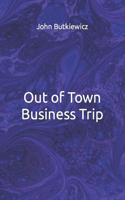 Out of Town Business Trip