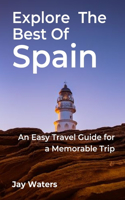 Explore the Best of Spain: An Easy Travel Guide for a Memorable Trip