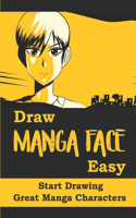 Draw Manga Face Easy: Start Drawing Great Manga Characters: Teach To Draw Manga Face