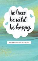 Be True Be Wild Be Happy