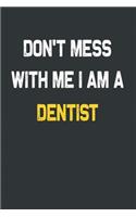 Don't Mess With Me I Am A Dentist Notebook