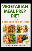 Vegetarian Meal Prep Diet For Beginners And Dummies: Delectable Vegetarian Meal Prep Diet For Staying Healthy And Feeling Good