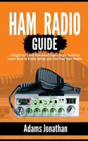 Ham Radio Guide: A Beginner's and Advanced Users Study Guide to Learn How to Easily SetUp and Use Your Ham Radio
