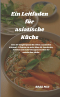 Leitfaden für asiatische Küche: Sind Sie neugierig auf die vielen asiatischen Küchen? Erfahren Sie mehr über die Geschichte, Zutaten und Zubereitungsmethoden der asiatischen Küche.