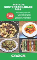 Dieta Da Sustentabilidade 2024: 100 Receitas Dicas de para comer bem, a Revolução alimentar Verde para um Mundo Sustentável que abrange a Saúde pessoal e Planetária