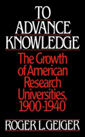 To Advance Knowledge: The Growth of American Research Universities 1900-1940