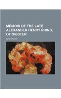 Memoir of the Late Alexander Henry Rhind, of Sibster