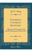 Vanderbilt University Quarterly, Vol. 15: A Record of University Life and Work; January-March 1915 (Classic Reprint): A Record of University Life and Work; January-March 1915 (Classic Reprint)