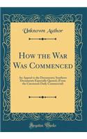 How the War Was Commenced: An Appeal to the Documents; Southern Documents Especially Quoted, (From the Cincinnati Daily Commercial) (Classic Reprint)